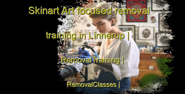 Skinart Art-focused removal training in Linnerup | RemovalTraining | RemovalClasses | SkinartTraining-Denmark